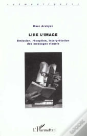 Lire L'Image ; Emission Reception Interpretation Des Messages Visuels