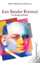 Lire Sandor Ferenczi ; Un Disciple Turbulent