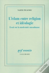 L'Islam Entre Religion Et Idéologie ; Essai Sur La Modernité Musulmane