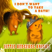 Little Hedgehog Knight - I Don'T Want To Take A Bath!
