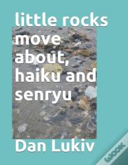 Little Rocks Move About, Haiku And Senryu