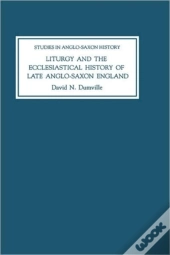 Liturgy And The Ecclesiastical History Of Late Anglo-Saxon England