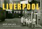 Liverpool In The 1980s - Preview