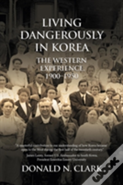 Living Dangerously In Korea: The Western Experience 1900-1950