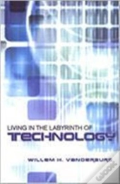 Living In The Labyrinth Of Technology