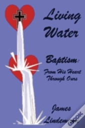 Living Waters: Baptism: From His Heart Through Ours