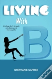 Living With B: A College Girl'S Struggle