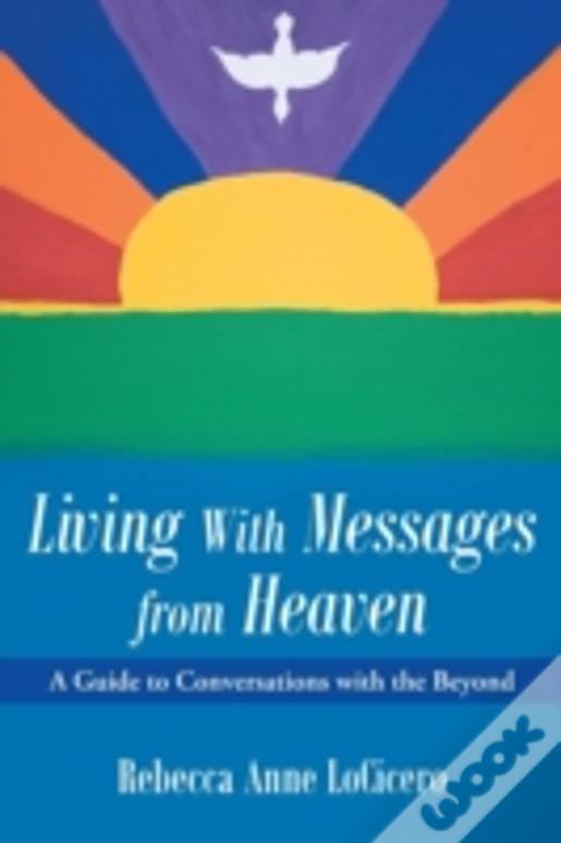 Living With Messages From Heaven: A Guide To Conversations With The Beyond