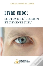Livre Choc : Sortez De L'Illusion Et Devenez Dieu