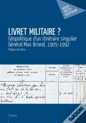 Livret Militaire ? Géopolitique D'Un Itinéraire Singulier ; Général Max Briand, 1905-1992