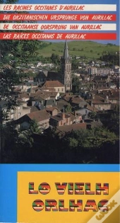 Lo Vielh Orlhac ; Les Racines Occitanes D'Aurillac