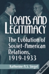 Loans And Legitimacy: The Evolution Of Soviet-American Relations, 1919-1933