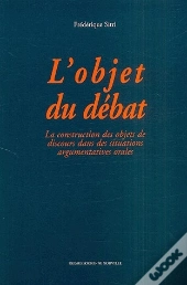 L'Objet Du Débat ; La Construction Des Objets De Discours Dans Des Situations Argumentatives Orales