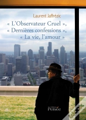 L'Observateur Cruel ; Dernières Confessions ; La Vie, L'Amour