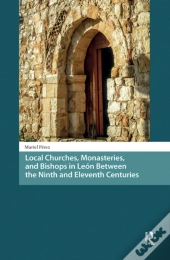 Local Churches, Monasteries, And Bishops In Leon Between The Ninth And Eleventh Centuries