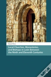 Local Churches, Monasteries, And Bishops In Leon Between The Ninth And Eleventh Centuries