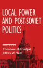 Local Power And Post-Soviet Politics - Preview