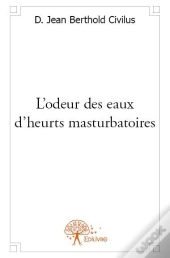 L'Odeur Des Eaux D'Heurts Masturbatoires