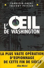 L'Oeil De Washington : La Plus Vaste Opération D'Espionnage De Cette Fin De Siècle