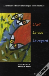 L'Oeil, La Vue, Le Regard. La Création Littéraire Et Artistique