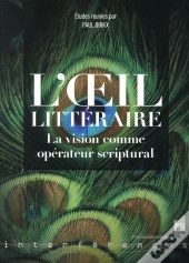L'Oeil Littéraire ; La Vision Comme Opérateur Scriptural