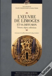 L'Oeuvre De Limoges Et Sa Diffusion ; Trésors, Objets, Collections