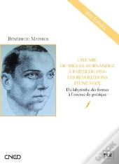L'Oeuvre De Miguel Hernandez À Partir De 1934 : Les Révolutions D'Une Voix ; Du Labyrinthe Des Formes À L'Essence Poétique