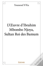 L'Oeuvre D'Ibrahim Mbombo Njoya Sultan Roi Des Bamum