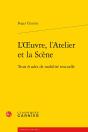 L'Oeuvre, L'Atelier Et La Scène ; Trois Études De Mobilité Textuelle - Preview