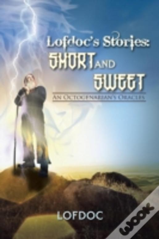 Lofdoc'S Stories: Short And Sweet: An Octogenarian'S Oracles