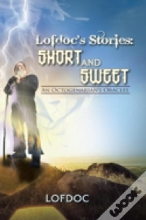 Lofdoc'S Stories: Short And Sweet: An Octogenarian'S Oracles