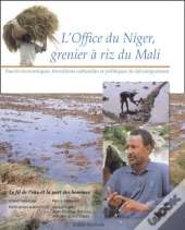 L'Office Du Niger, Grenier À Riz Du Mali ; Succès Économiques, Transitions Culturelles Et Politiques De Développement