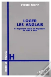 Loger Les Anglais ; Le Logement Social En Angleterre De 1848 A 1939