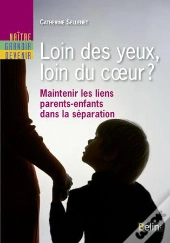 Loin Des Yeux, Loin Du Coeur ? Maintenir Les Liens Parents-Enfant Dans La Séparation