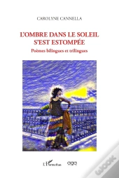 L'Ombre Dans Le Soleil S'Est Estompée : Poèmes Bilingues Et Trilingues