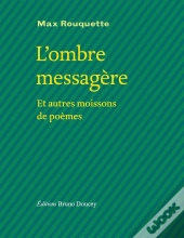 L'Ombre Messagère Et Autres Moissons De Poèmes