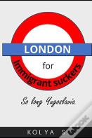London For Immigrant Suckers; So Long Yugoslavia