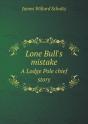 Lone Bull'S Mistake A Lodge Pole Chief Story - Preview