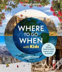 Lonely Planet Where To Go When With Kids