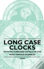 Capa do artigo Long Case Clocks - With Pictures And Details Of The Most Famous Examples
