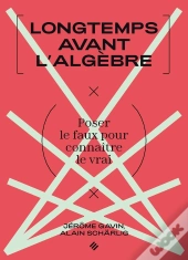 Longtemps Avant L'Algèbre : Poser Le Faux Pour Connaitre Le Vrai