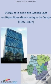 L'Onu Et La Crise Des Grands Lacs En République Démocratique Du Congo (1997-2007)