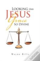 Looking Unto Jesus Grace So Divine