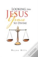 Looking Unto Jesus Grace So Divine