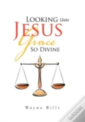 Looking Unto Jesus Grace So Divine
