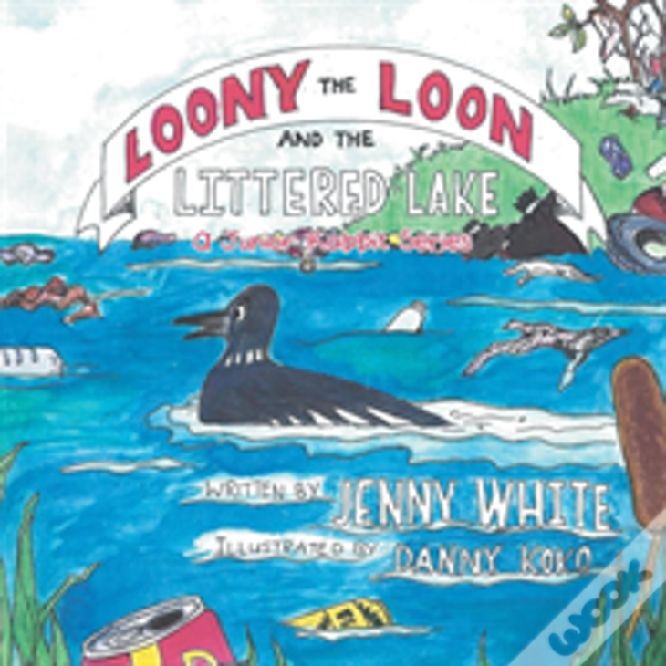 Loony The Loon And The Littered Lake: A Junior Rabbit Series