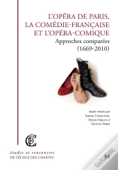 L'Opéra De Paris, La Comédie-Française Et L'Opéra-Comique ; Approches Comparées (1669-2010)