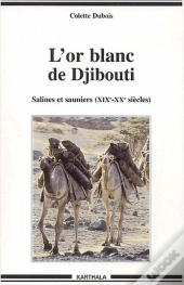 L'Or Blanc De Djibouti ; Salines Et Sauniers (Xix-Xx Siècles)