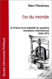 L'Or Du Monde ; Le France Et La Stabilité Du Système Monétaire International, 1848-1873