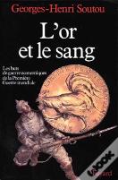 L'Or Et Le Sang : Les Buts De Guerre Économiques De La Première Guerre Mondiale